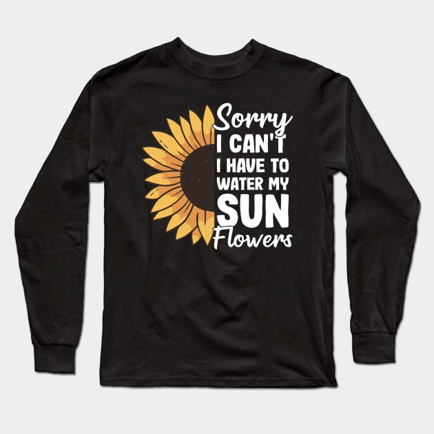 I Have To Water My Sunflowers Gardening Gift Gardener Sunflower Long Sleeve T-Shirt by Kuehni